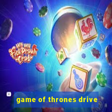 game of thrones drive